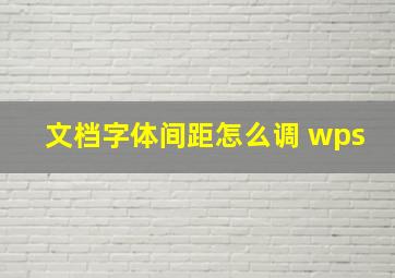 文档字体间距怎么调 wps